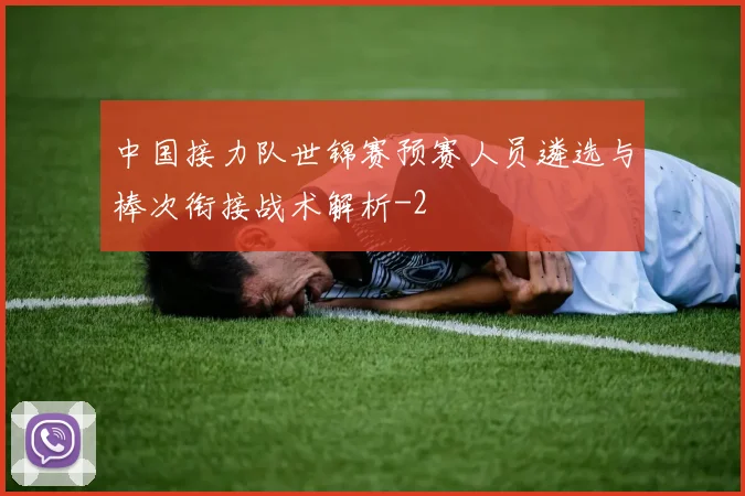 中国接力队世锦赛预赛人员遴选与棒次衔接战术解析