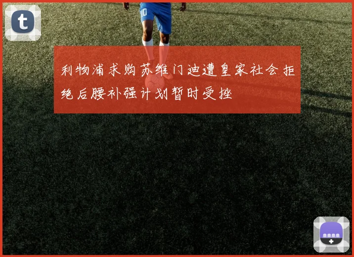 利物浦求购苏维门迪遭皇家社会拒绝后腰补强计划暂时受挫